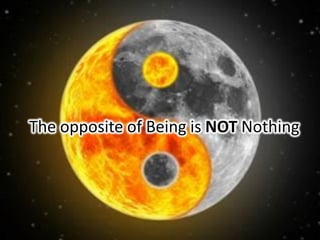 The opposite of Being is NOT Nothing
 