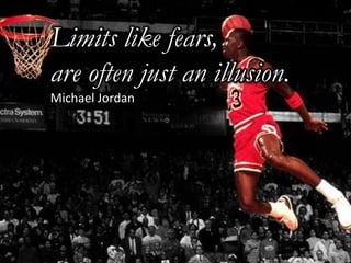 Limits like fears,
are often just an illusion.
Michael Jordan
 