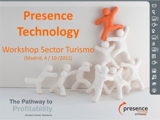 Presence
   Technology
Workshop Sector Turismo
     (Madrid, 4 / 10 /2011)
 