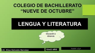 LENGUA Y LITERATURA
LIC. Elsa Salcedo Narváez. 10mO AÑO
ParaleloS : e-f-g-h
COLEGIO DE BACHILLERATO
“NUEVE DE OCTUBRE”
 