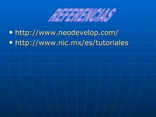 http://www.neodevelop.com/ http:// www.nic.mx /es/tutoriales   REFERENCIAS 