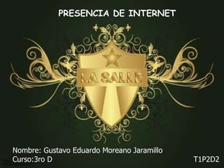 PRESENCIA DE INTERNET Nombre: Gustavo Eduardo Moreano Jaramillo Curso:3ro D  T1P2D2 