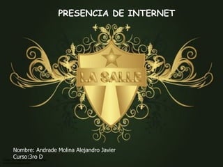 PRESENCIA DE INTERNET Nombre: Andrade Molina Alejandro Javier Curso:3ro D 