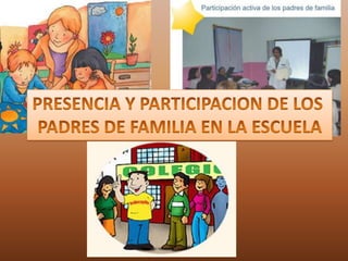 PRESENCIA Y PARTICIPACION DE LOS  PADRES DE FAMILIA EN LA ESCUELA 
