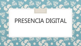 PRESENCIA DIGITAL
 