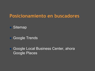 Posicionamiento en buscadores

 Sitemap

 Google Trends

 Google Local Business Center, ahora
 Google Places
 