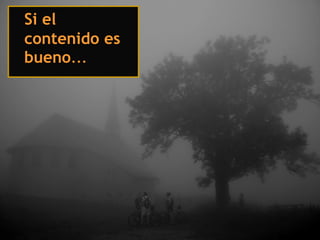 Si el
contenido es
bueno…
 