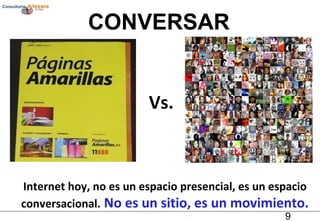 CONVERSAR Internet hoy, no es un espacio presencial, es un espacio conversacional.  No es un sitio, es un movimiento. Vs. 