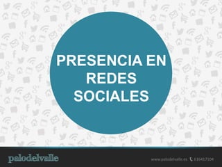 PRESENCIA EN
REDES
SOCIALES

www.palodelvalle.es

616417104

 