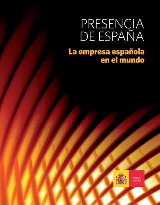 PRESENCIA
DE ESPAÑA
La empresa española
en el mundo
 