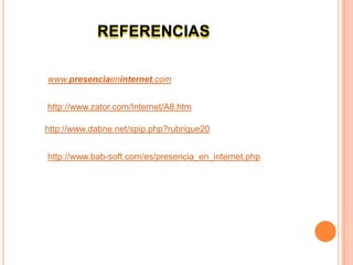 REFERENCIASwww.presenciaeninternet.comhttp://www.zator.com/Internet/A8.htmhttp://www.dabne.net/spip.php?rubrique20http://www.bab-soft.com/es/presencia_en_internet.php