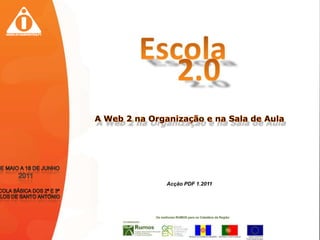A Web 2 na Organização e na Sala de Aula 7 de Maio a 18 de Junho  2011 Escola Básica dos 2º e 3º Ciclos de Santo António Acção PDF 1.2011 