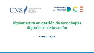 Diplomatura en gestión de tecnologías
digitales en educación
Curso 3 - 2023
DEPARTAMENTO
DE CIENCIAS
DE LA EDUCACIÓN
1
 