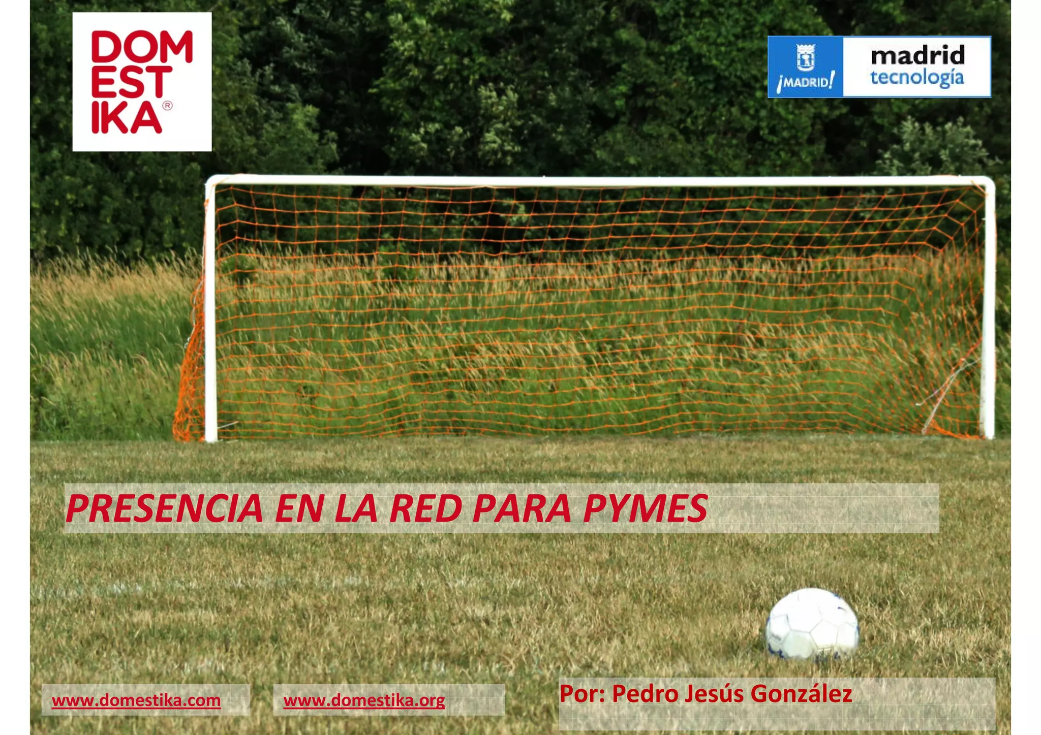 PRESENCIA EN LA RED PARA PYMES



www.domestika.com   www.domestika.org   Por: Pedro Jesús González
 