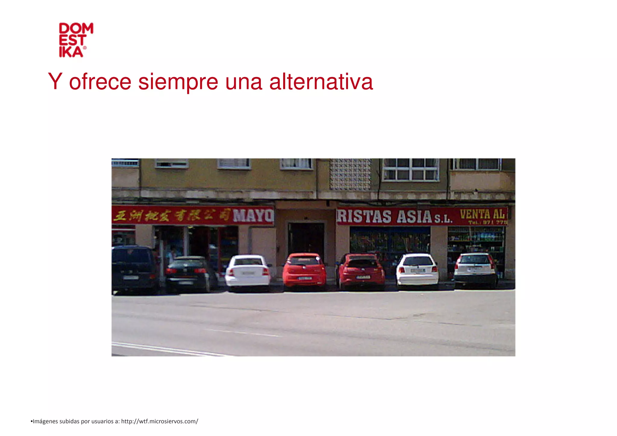 Y ofrece siempre una alternativa




•Imágenes subidas por usuarios a: http://wtf.microsiervos.com/
 