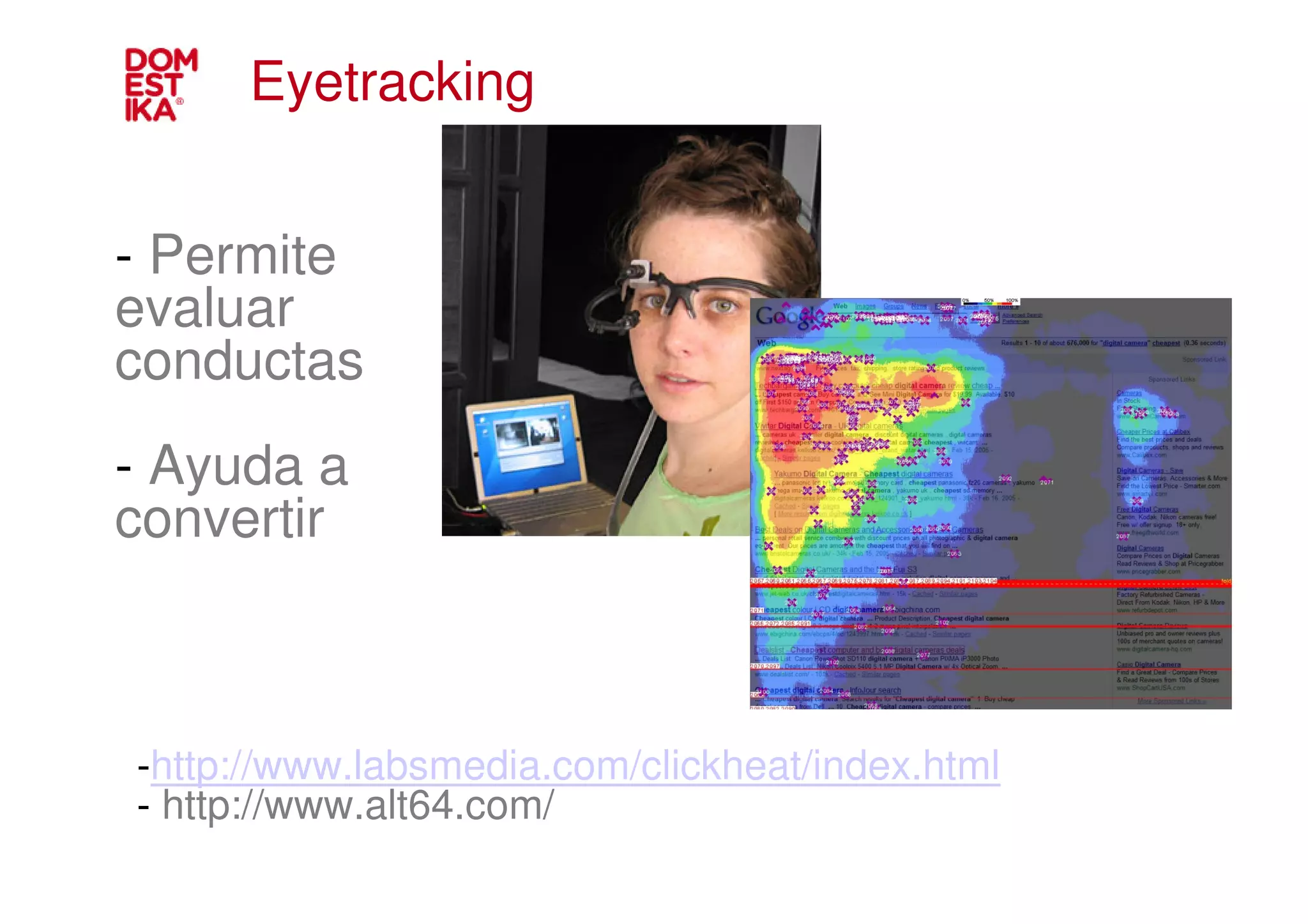 Eyetracking


- Permite
evaluar
conductas
- Ayuda a
convertir



-http://www.labsmedia.com/clickheat/index.html
- http://www.alt64.com/
 