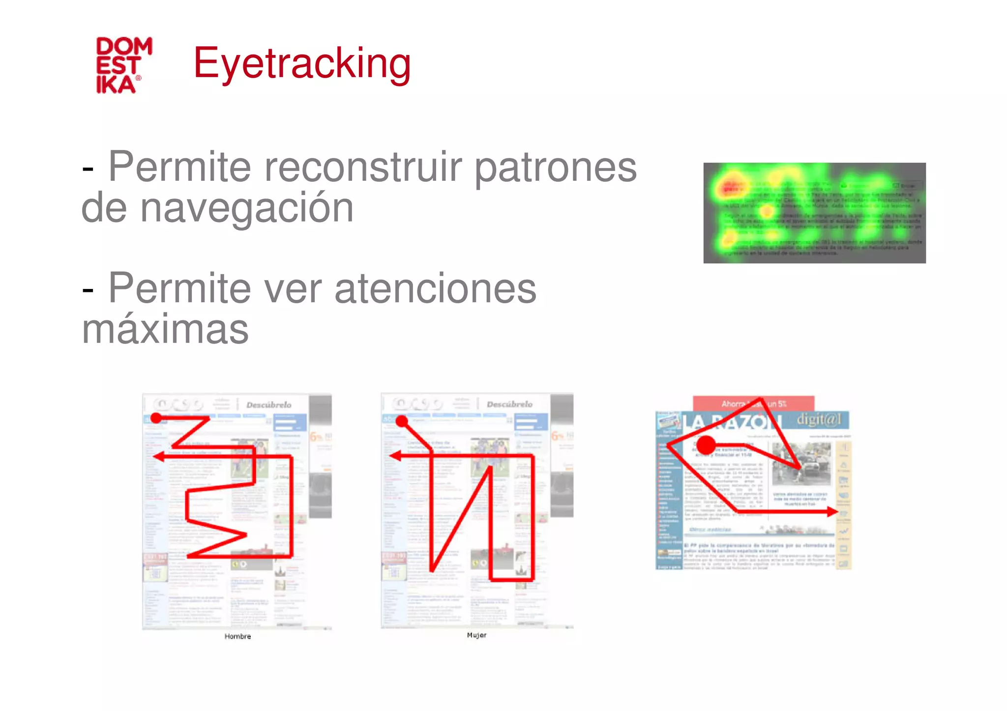 Eyetracking

- Permite reconstruir patrones
de navegación
- Permite ver atenciones
máximas
 