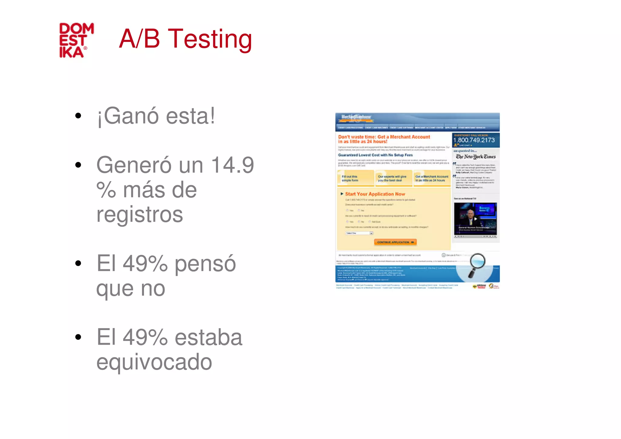 A/B Testing

• ¡Ganó esta!

• Generó un 14.9
  % más de
  registros

• El 49% pensó
  que no

• El 49% estaba
  equivocado
 