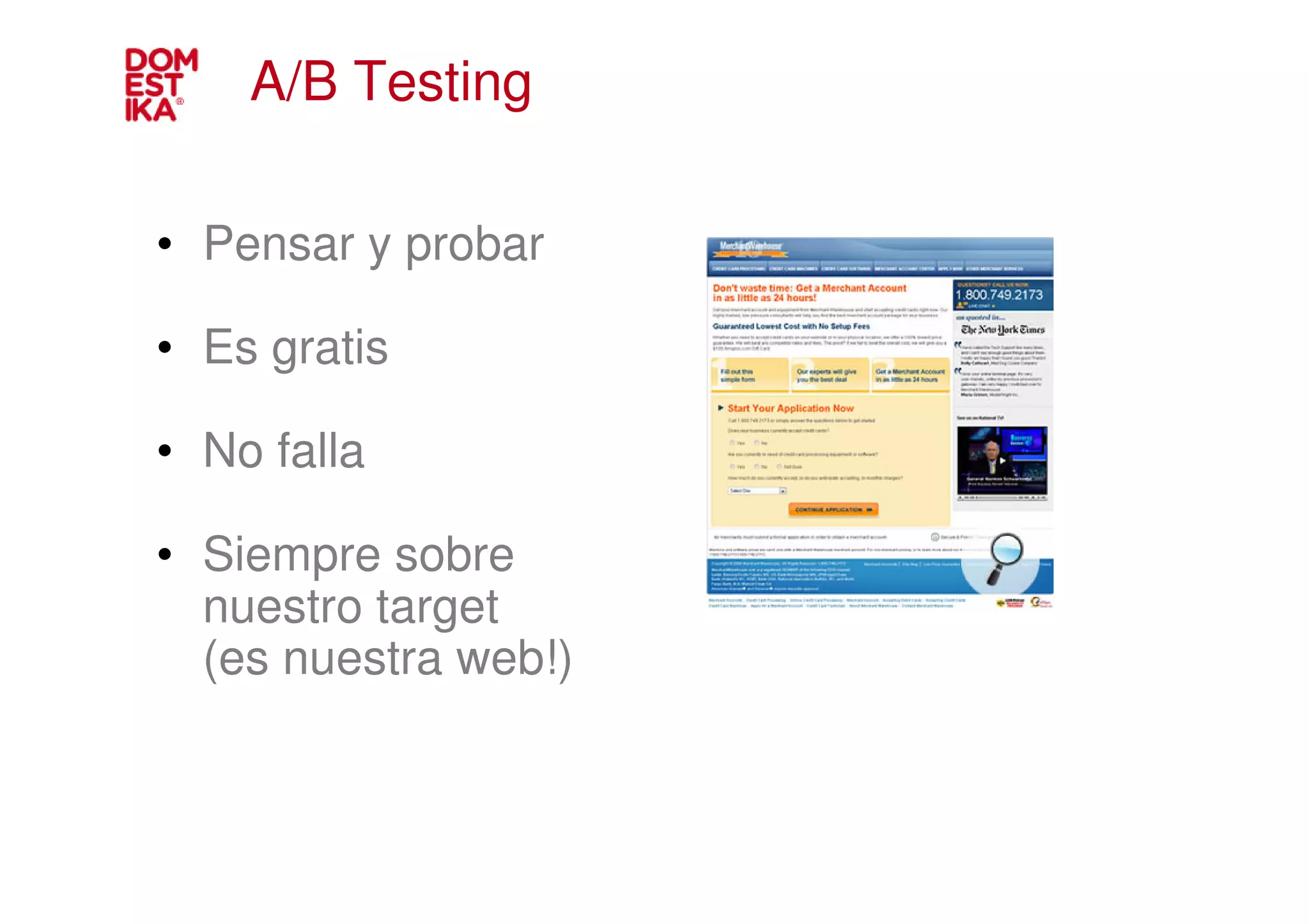 A/B Testing

• Pensar y probar

• Es gratis

• No falla

• Siempre sobre
  nuestro target
  (es nuestra web!)
 