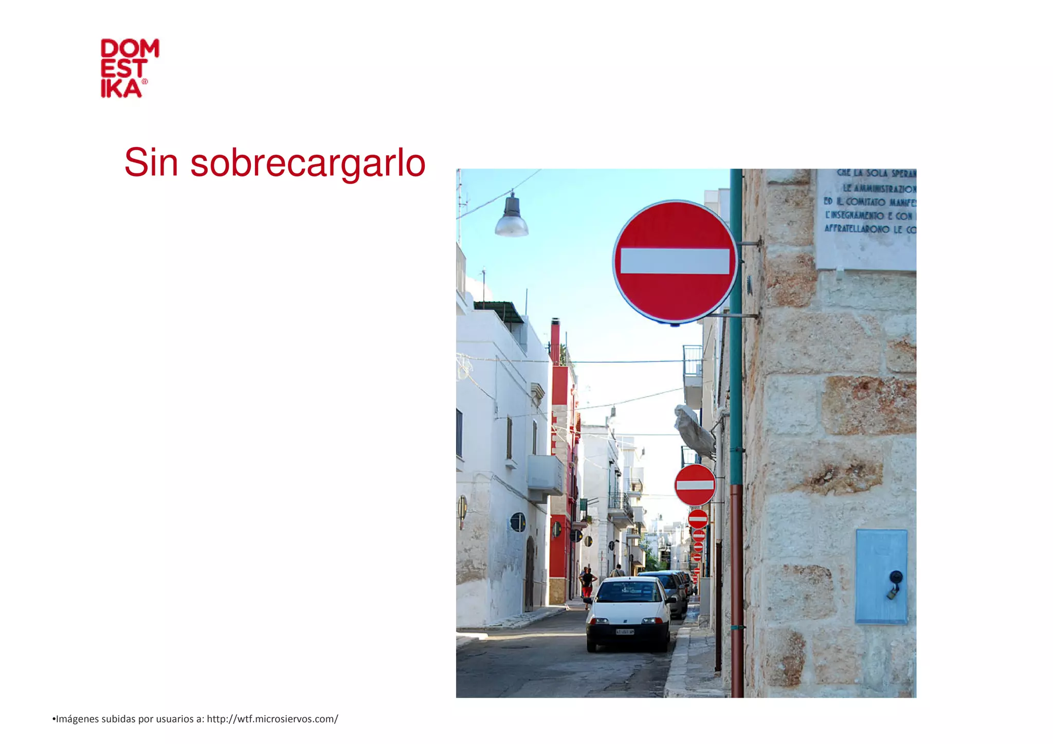 Sin sobrecargarlo




•Imágenes subidas por usuarios a: http://wtf.microsiervos.com/
 