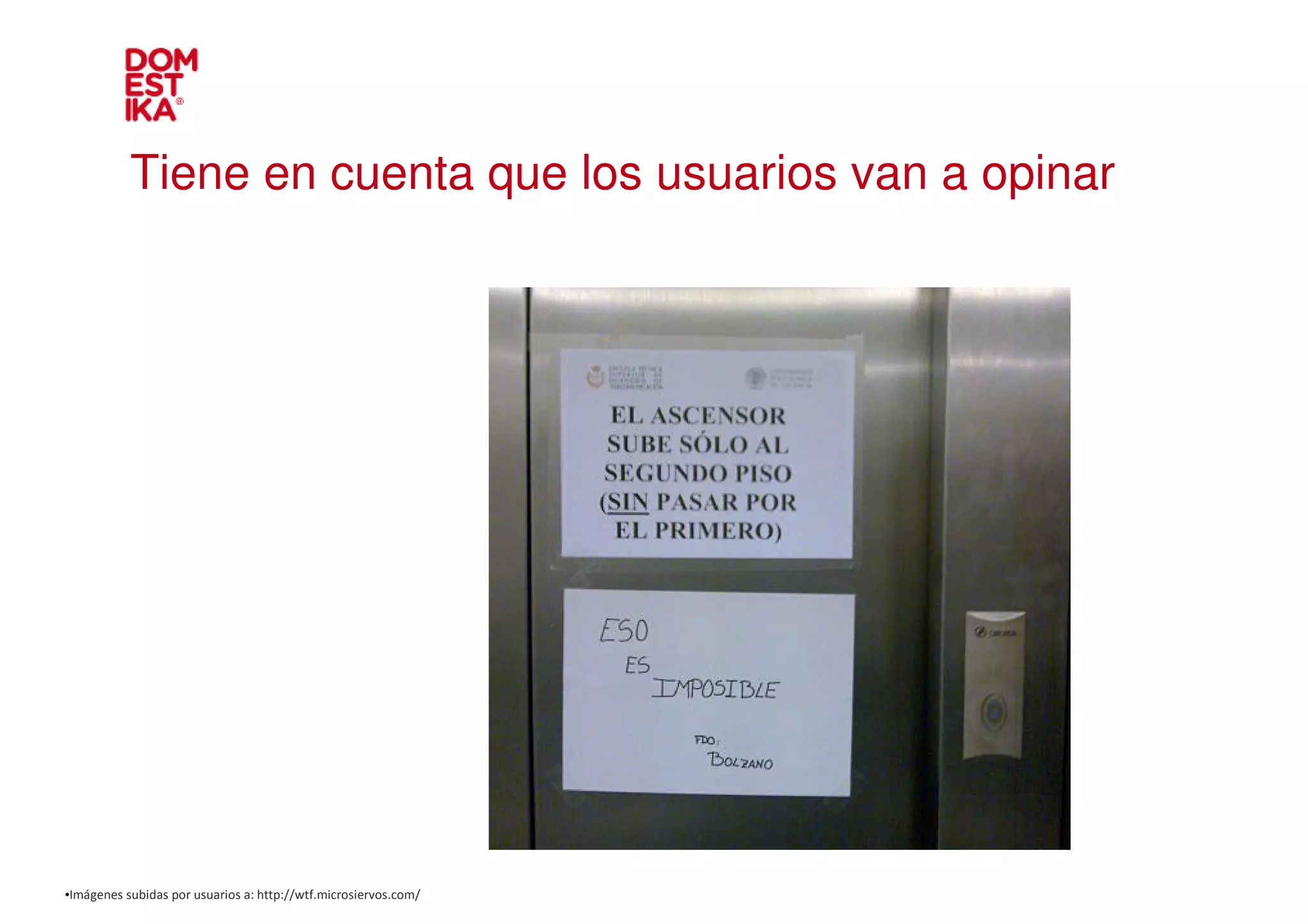 Tiene en cuenta que los usuarios van a opinar




•Imágenes subidas por usuarios a: http://wtf.microsiervos.com/
 