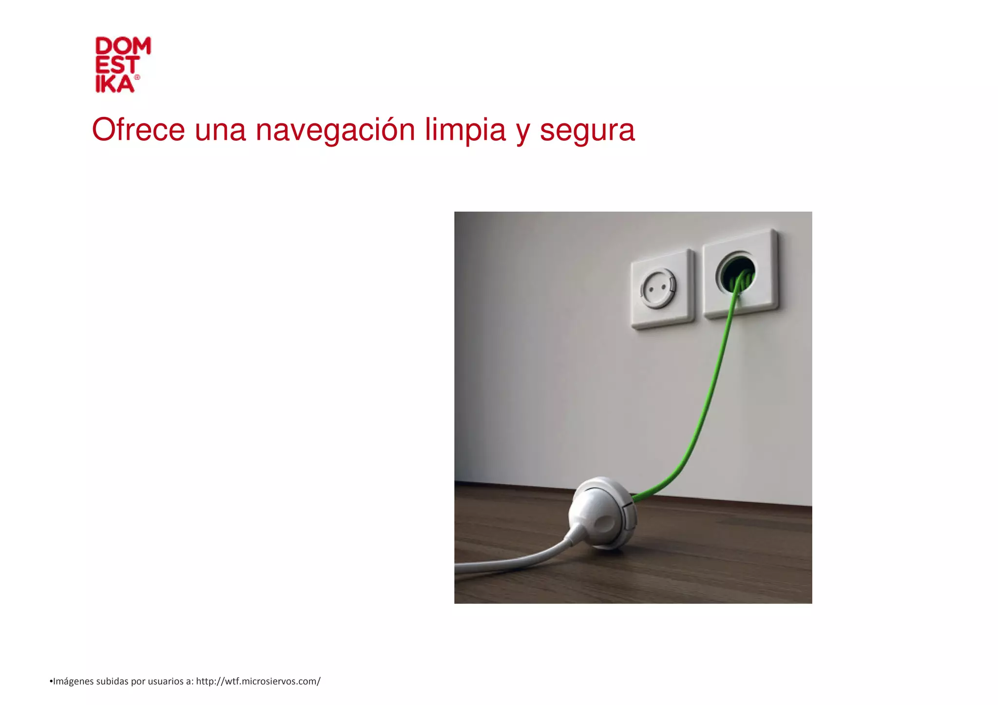 Ofrece una navegación limpia y segura




•Imágenes subidas por usuarios a: http://wtf.microsiervos.com/
 