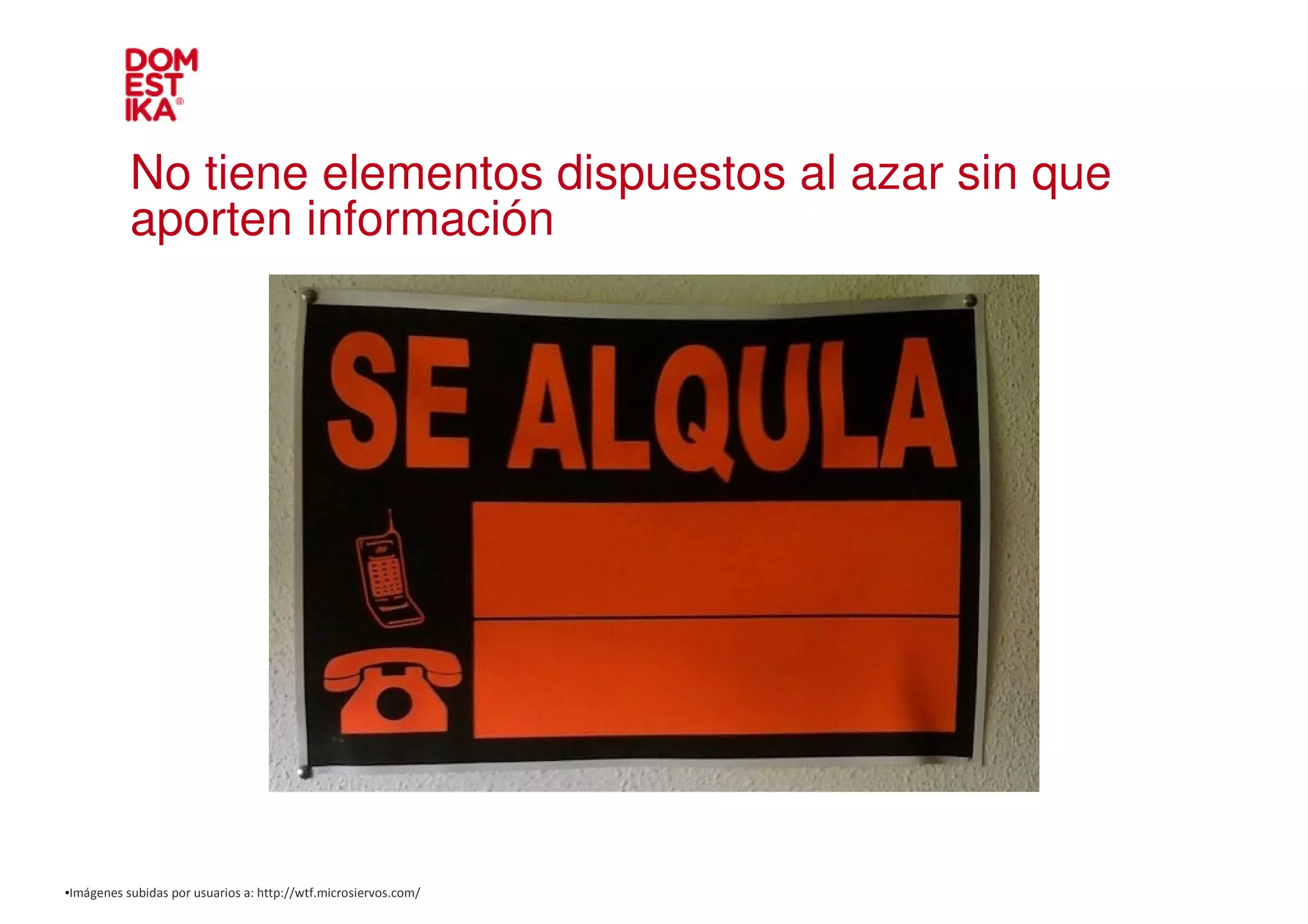 No tiene elementos dispuestos al azar sin que
           aporten información




•Imágenes subidas por usuarios a: http://wtf.microsiervos.com/
 
