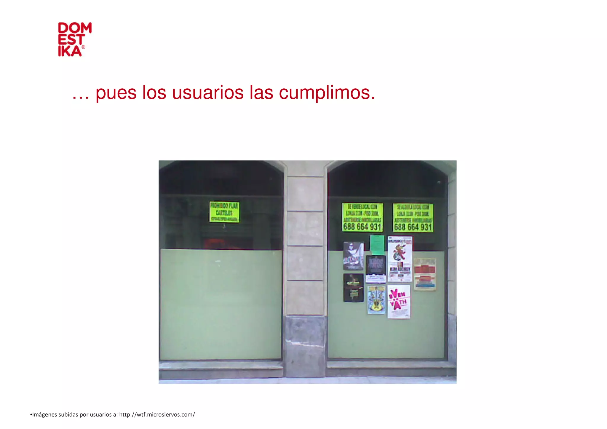 … pues los usuarios las cumplimos.




•Imágenes subidas por usuarios a: http://wtf.microsiervos.com/
 