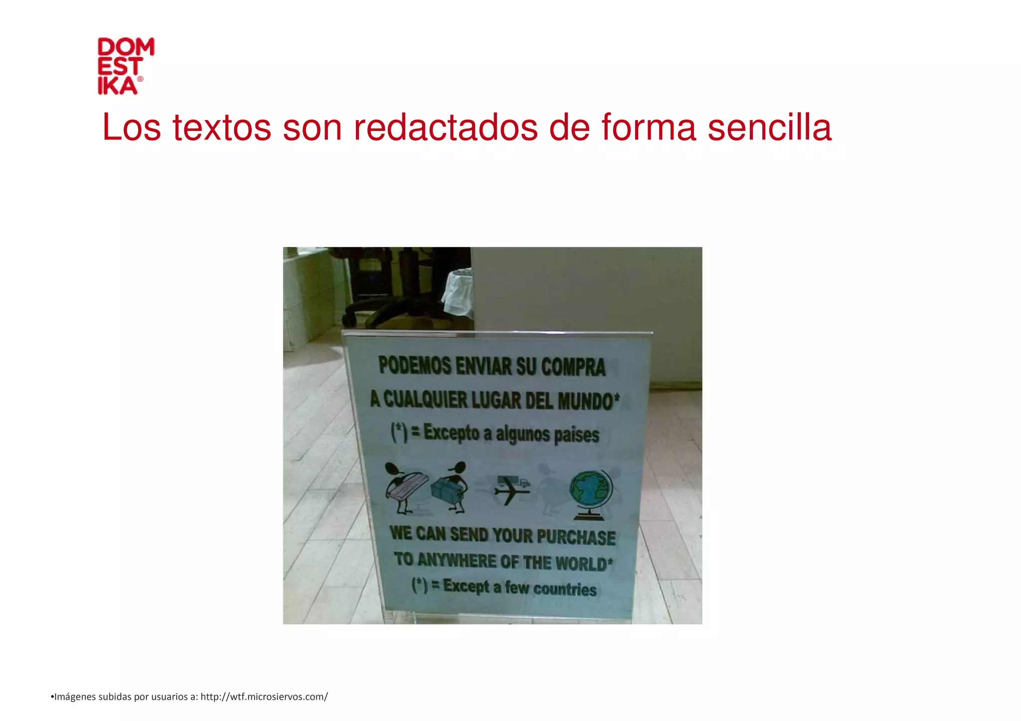 Los textos son redactados de forma sencilla




•Imágenes subidas por usuarios a: http://wtf.microsiervos.com/
 