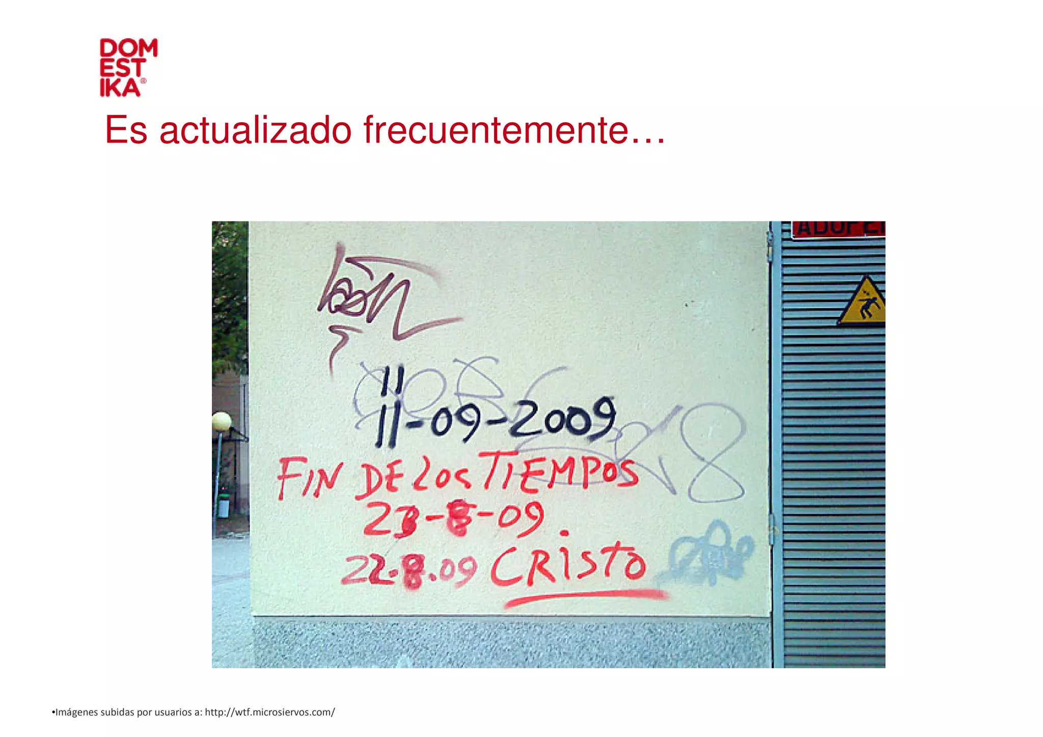 Es actualizado frecuentemente…




•Imágenes subidas por usuarios a: http://wtf.microsiervos.com/
 