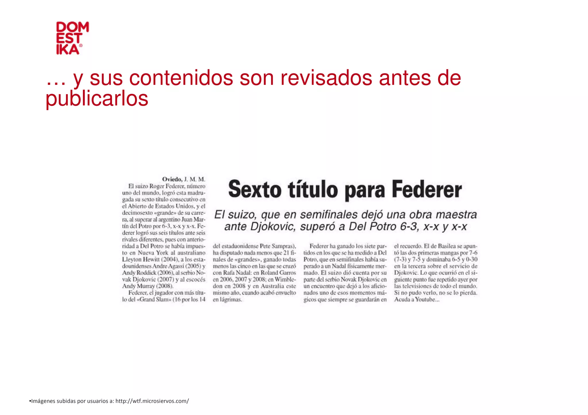 … y sus contenidos son revisados antes de
      publicarlos




•Imágenes subidas por usuarios a: http://wtf.microsiervos.com/
 