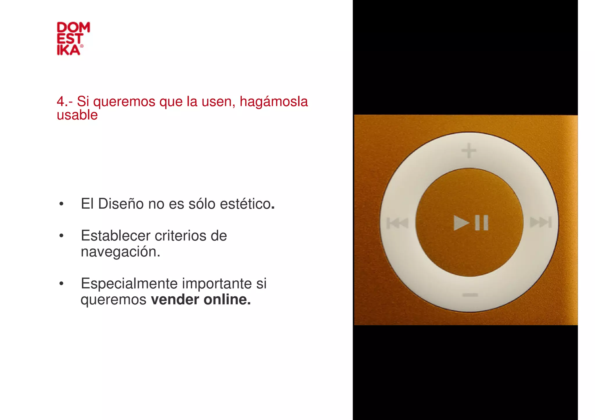 4.- Si queremos que la usen, hagámosla
usable




•   El Diseño no es sólo estético.
                                         IMAGEN
•   Establecer criterios de
    navegación.

•   Especialmente importante si
    queremos vender online.
 