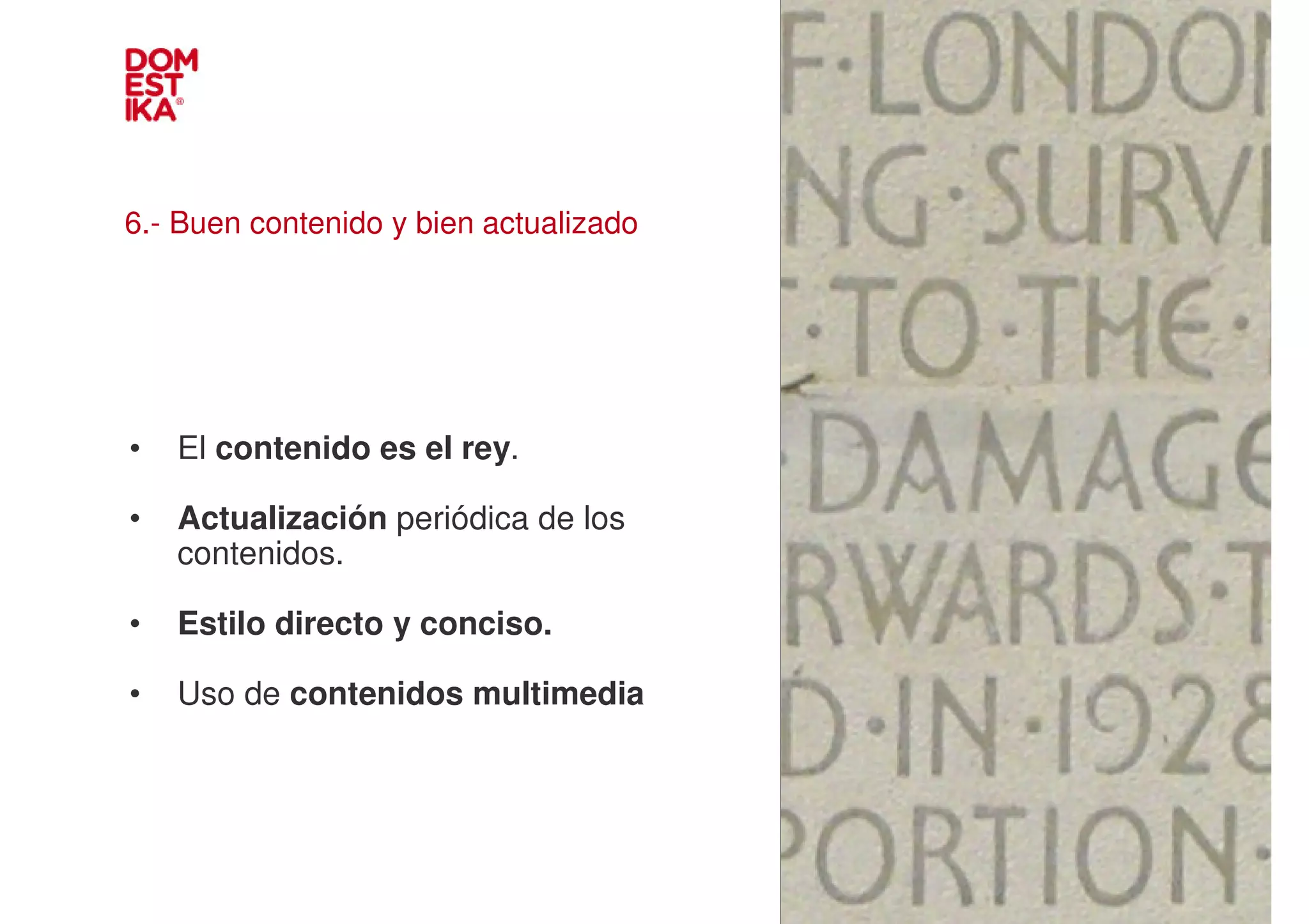 6.- Buen contenido y bien actualizado




•   El contenido es el rey.
                                        IMAGEN
•   Actualización periódica de los
    contenidos.

•   Estilo directo y conciso.

•   Uso de contenidos multimedia
 