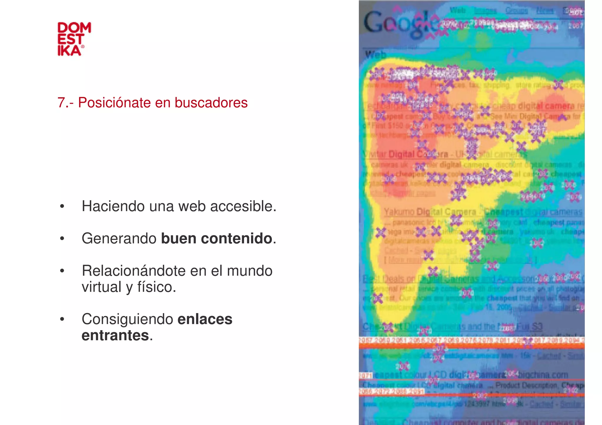 7.- Posiciónate en buscadores




•   Haciendo una web accesible.
                                  IMAGEN
•   Generando buen contenido.

•   Relacionándote en el mundo
    virtual y físico.

•   Consiguiendo enlaces
    entrantes.
 
