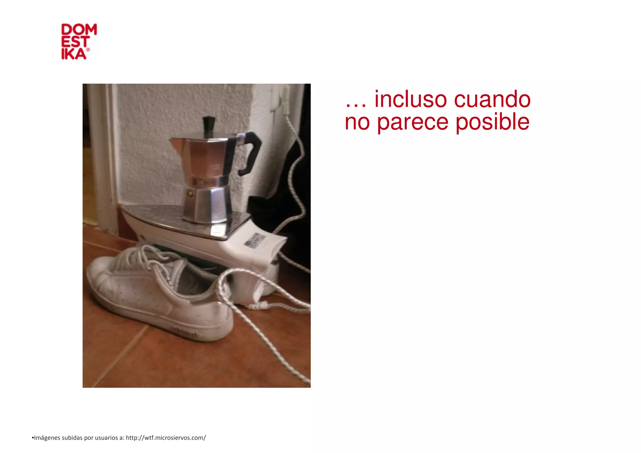 … incluso cuando
                                                                 no parece posible




•Imágenes subidas por usuarios a: http://wtf.microsiervos.com/
 