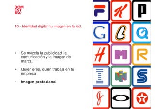 10.- Identidad digital: tu imagen en la red.




•   Se mezcla la publicidad, la
    comunicación y la imagen de          ...