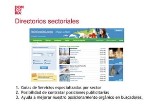 Directorios sectoriales




1. Guías de Servicios especializadas por sector
2. Posibilidad de contratar posiciones publici...