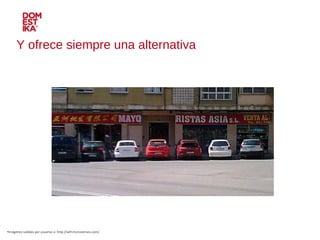 Y ofrece siempre una alternativa Imágenes subidas por usuarios a: http://wtf.microsiervos.com/ 