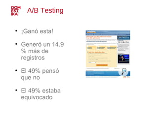 A/B Testing  ¡Ganó esta! Generó un 14.9 % más de registros El 49% pensó que no El 49% estaba equivocado 