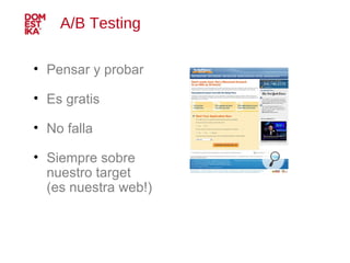 A/B Testing  Pensar y probar Es gratis No falla Siempre sobre nuestro target (es nuestra web!) 