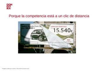 Porque la competencia está a un clic de distancia Imágenes subidas por usuarios a: http://wtf.microsiervos.com/ 