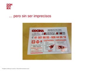 …  pero sin ser imprecisos Imágenes subidas por usuarios a: http://wtf.microsiervos.com/ 