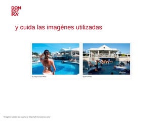 y cuida las imagénes utilizadas Imágenes subidas por usuarios a: http://wtf.microsiervos.com/ 