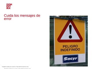 Cuida los mensajes de error Imágenes subidas por usuarios a: http://wtf.microsiervos.com/ Imágenes subidas por usuarios a: http://wtf.microsiervos.com/ 