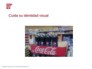 Cuida su identidad visual Imágenes subidas por usuarios a: http://wtf.microsiervos.com/ 