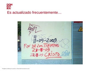 Es actualizado frecuentemente… Imágenes subidas por usuarios a: http://wtf.microsiervos.com/ 