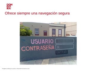 Ofrece siempre una navegación segura Imágenes subidas por usuarios a: http://wtf.microsiervos.com/ 