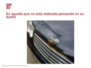 Es aquella que no está realizada pensando en su dueño Imágenes subidas por usuarios a: http://wtf.microsiervos.com/ 