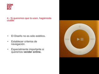 4.- Si queremos que la usen, hagámosla usable El Diseño no es sólo estético .   Establecer criterios de navegación.  Especialmente importante si queremos  vender online. IMAGEN 