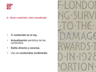 6.- Buen contenido y bien actualizado El  contenido es el rey .  Actualización  periódica de los contenidos.  Estilo directo y conciso. Uso de  contenidos multimedia IMAGEN 